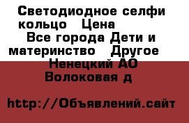 Светодиодное селфи кольцо › Цена ­ 1 490 - Все города Дети и материнство » Другое   . Ненецкий АО,Волоковая д.